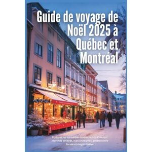 Alphine, Lucien Guide de voyage de Noël à Québec et Montréal 2025: Explorez les merveilles hivernales du Canada : marchés de Noël, rues enneigées, gastronomie locale et magie festive Alphine, Lucien Guide de voyage de Noël à Québec et Montréal 2025: Explorez les merveilles hivernales du Canada : marchés de Noël, rues enneigées, gastronomie locale et magie festive