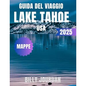 Jourdan, Billy Guida del Viaggio Lake Tahoe USA 2025: La guida completa del 2025: spiagge nascoste, stazioni sciistiche, avventure all'aria aperta e segreti locali nella Sierra Nevada della California Jourdan, Billy Guida del Viaggio Lake Tahoe USA 2025: La guida completa del 2025: spiagge nascoste, stazioni sciistiche, avventure all'aria aperta e segreti locali nella Sierra Nevada della California