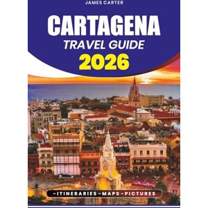 CARTER, JAMES CARTAGENA TRAVEL GUIDE 2026: Step-by-Step Travel Planning, Safety Tips, Itineraries, and Everything You Need for a Perfect Colombian Adventure CARTER, JAMES CARTAGENA TRAVEL GUIDE 2026: Step-by-Step Travel Planning, Safety Tips, Itineraries, and Everything You Need for a Perfect Colombian Adventure