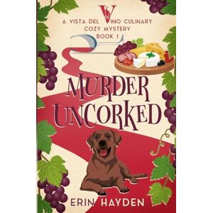 Hayden, Erin Murder Uncorked: A Vista del Vino Culinary Cozy Mystery: 1 (Vista del Vino Mysteries) Hayden, Erin Murder Uncorked: A Vista del Vino Culinary Cozy Mystery: 1 (Vista del Vino Mysteries)
