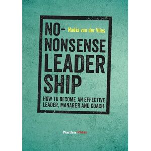 van der Vlies, Nadia No-Nonsense Leadership: How to Become an Effective Leader, Manager and Coach van der Vlies, Nadia No-Nonsense Leadership: How to Become an Effective Leader, Manager and Coach