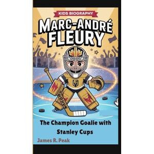 R. Peak, James MARC ANDRÉ FLEURY KIDS BIOGRAPHY: The champion Goalie with Stanley Cups R. Peak, James MARC ANDRÉ FLEURY KIDS BIOGRAPHY: The champion Goalie with Stanley Cups