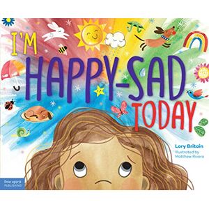 Lory Britain I m Happy-sad Today: Making Sense of Mixed-together Feelings Lory Britain I m Happy-sad Today: Making Sense of Mixed-together Feelings