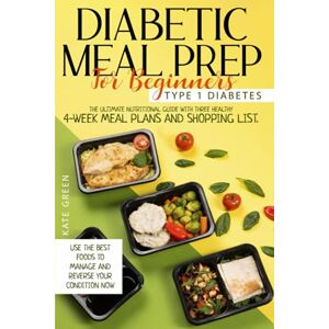 Green, Kate Diabetic Meal Prep For Beginners: Type 1 Diabetes-The Ultimate Nutritional Guide With Three Healthy 4-Week Meal Plans And Shopping List. Use The Best ... Your Condition Now (Diabetic Cookbook) Green, Kate Diabetic Meal Prep For Beginners: Type 1 Diabetes-The Ultimate Nutritional Guide With Three Healthy 4-Week Meal Plans And Shopping List. Use The Best ... Your Condition Now (Diabetic Cookbook)