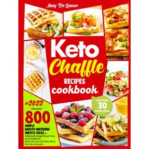DeLauer, Amy Keto Chaffle Recipes Cookbook: Discover 800 Simple Mouth-Watering Waffle Ideas to Definitively Forget Bread, Pizza and Sandwiches. Stick with Low Carb Diets Won't Be a Pain Anymore DeLauer, Amy Keto Chaffle Recipes Cookbook: Discover 800 Simple Mouth-Watering Waffle Ideas to Definitively Forget Bread, Pizza and Sandwiches. Stick with Low Carb Diets Won't Be a Pain Anymore
