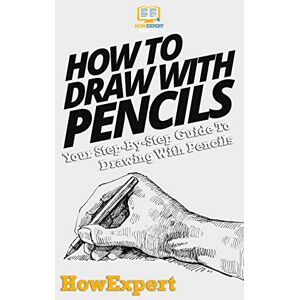 HowExpert Press How To Draw With Pencils: Your Step-By-Step Guide To Drawing With Pencils HowExpert Press How To Draw With Pencils: Your Step-By-Step Guide To Drawing With Pencils