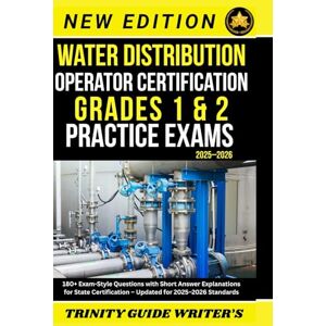 WRITERS, TRINITY GUIDE Water Distribution Operator Certification Grades 1 & 2 Practice Exams: 180+ Exam-Style Questions with Short Answer Explanations for State Certification – Updated for 2025–2026 Standards WRITERS, TRINITY GUIDE Water Distribution Operator Certification Grades 1 & 2 Practice Exams: 180+ Exam-Style Questions with Short Answer Explanations for State Certification – Updated for 2025–2026 Standards