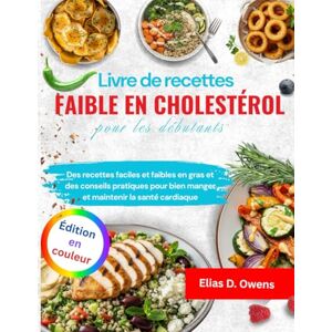 Owens, Elias D. Livre de recettes faible en cholestérol pour les débutants: Des recettes faciles et faibles en gras et des conseils pratiques pour bien manger et maintenir la santé cardiaque, Owens, Elias D. Livre de recettes faible en cholestérol pour les débutants: Des recettes faciles et faibles en gras et des conseils pratiques pour bien manger et maintenir la santé cardiaque,