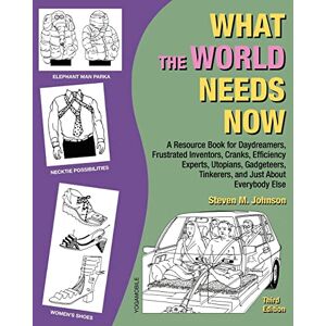Johnson, Steven M What the World Needs Now: A Resource Book for Daydreamers, Frustrated Inventors, Cranks, Efficiency Experts, Utopians, Gadgeteers, Tinkerers and Just about Everybody Else (Third Edition) Johnson, Steven M What the World Needs Now: A Resource Book for Daydreamers, Frustrated Inventors, Cranks, Efficiency Experts, Utopians, Gadgeteers, Tinkerers and Just about Everybody Else (Third Edition)