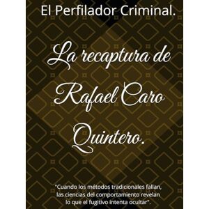 Criminal, Perfilador La recaptura de Rafael Caro Quintero: Cuando los métodos tradicionales fallan, las ciencias del comportamiento revelan lo que el fugitivo intenta ocultar Criminal, Perfilador La recaptura de Rafael Caro Quintero: Cuando los métodos tradicionales fallan, las ciencias del comportamiento revelan lo que el fugitivo intenta ocultar