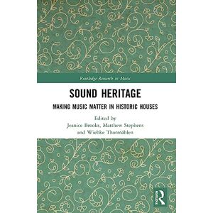 Sound Heritage: Making Music Matter in Historic Houses (Routledge Research in Music) Sound Heritage: Making Music Matter in Historic Houses (Routledge Research in Music)