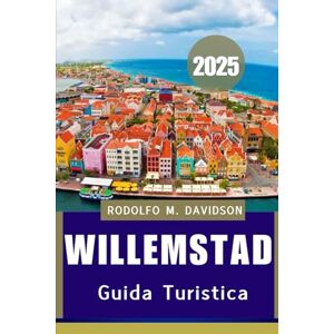 DAVIDSON, RODOLFO M. GUIDA TURISTICA DI WILLEMSTAD 2025: La tua guida approfondita alle esperienze, al galateo, ai sapori locali e alle avventure che accettano animali domestici. DAVIDSON, RODOLFO M. GUIDA TURISTICA DI WILLEMSTAD 2025: La tua guida approfondita alle esperienze, al galateo, ai sapori locali e alle avventure che accettano animali domestici.