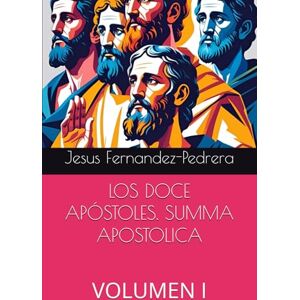 Fernandez-Pedrera, Jesus LOS DOCE APÓSTOLES. SUMMA APOSTOLICA: VOLUMEN I: 5 (CATENA AUREA: DESDE DIOS HASTA HOY. LA CADENA DE CUSTODIA ININTERRUMPIDA) Fernandez-Pedrera, Jesus LOS DOCE APÓSTOLES. SUMMA APOSTOLICA: VOLUMEN I: 5 (CATENA AUREA: DESDE DIOS HASTA HOY. LA CADENA DE CUSTODIA ININTERRUMPIDA)