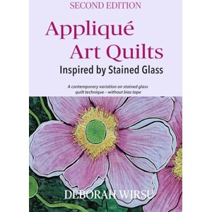 Wirsu, Deborah Appliqué Art Quilts Inspired by Stained Glass: A contemporary variation on stained glass quilt technique without bias tape. (Books for Textile Artists) Wirsu, Deborah Appliqué Art Quilts Inspired by Stained Glass: A contemporary variation on stained glass quilt technique without bias tape. (Books for Textile Artists)