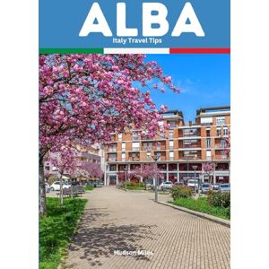 Miles, Hudson Alba Italy Travel Tips: Discover the most up-to-date and amazing places to sleep, eat, and shop in the Piedmont region (Alba), along with essential ... the city (Budget-Friendly Cities in Europe) Miles, Hudson Alba Italy Travel Tips: Discover the most up-to-date and amazing places to sleep, eat, and shop in the Piedmont region (Alba), along with essential ... the city (Budget-Friendly Cities in Europe)