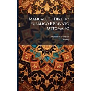 Gatteschi, Domenico Manuale Di Diritto Pubblico E Privato Ottomano Gatteschi, Domenico Manuale Di Diritto Pubblico E Privato Ottomano