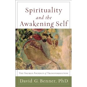 Benner, David G. Phd Spirituality and the Awakening Self: The Sacred Journey of Transformation Benner, David G. Phd Spirituality and the Awakening Self: The Sacred Journey of Transformation