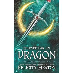 Heaton, Felicity Enlevée par un Dragon (Âmes Sœurs Éternelles) Heaton, Felicity Enlevée par un Dragon (Âmes Sœurs Éternelles)