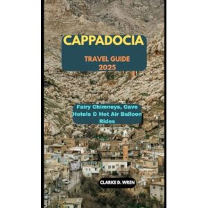 D. WREN, CLARKE CAPPADOCIA TRAVEL GUIDE 2026: Fairy Chimneys, Cave Hotels & Hot Air Balloon Rides (Journey 2025: Travel Smart, Explore More) D. WREN, CLARKE CAPPADOCIA TRAVEL GUIDE 2026: Fairy Chimneys, Cave Hotels & Hot Air Balloon Rides (Journey 2025: Travel Smart, Explore More)