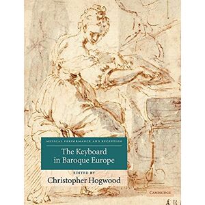 Hogwood, Christopher The Keyboard in Baroque Europe (Musical Performance and Reception) Hogwood, Christopher The Keyboard in Baroque Europe (Musical Performance and Reception)