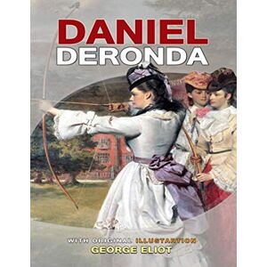 Eliot, George Daniel Deronda: ( illustrated ) The Complete Original Classic Novel, Unabridged Classic Edition Eliot, George Daniel Deronda: ( illustrated ) The Complete Original Classic Novel, Unabridged Classic Edition