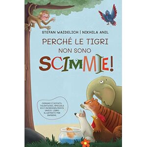 Waidelich, Stefan Perché le tigri non sono scimmie!: Ognuno è dotato, talentuoso, speciale ed è incredibilmente unico. Libro illustrato per bambini. Waidelich, Stefan Perché le tigri non sono scimmie!: Ognuno è dotato, talentuoso, speciale ed è incredibilmente unico. Libro illustrato per bambini.
