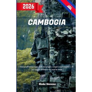 Stevens, Blake Cambogia Guida di Viaggio 2026: Entra nell'antico regno delle meraviglie esplora Angkor Wat, Siem Reap, Phnom Penh e scopri tesori nascosti nel tuo viaggio indimenticabile Stevens, Blake Cambogia Guida di Viaggio 2026: Entra nell'antico regno delle meraviglie esplora Angkor Wat, Siem Reap, Phnom Penh e scopri tesori nascosti nel tuo viaggio indimenticabile