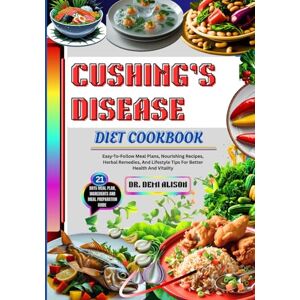 ALISON, DR. DEMI CUSHING’S DISEASE DIET COOKBOOK: Easy-To-Follow Meal Plans, Nourishing Recipes, Herbal Remedies, And Lifestyle Tips For Better Health And Vitality ALISON, DR. DEMI CUSHING’S DISEASE DIET COOKBOOK: Easy-To-Follow Meal Plans, Nourishing Recipes, Herbal Remedies, And Lifestyle Tips For Better Health And Vitality