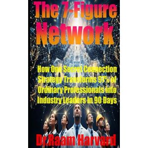 Harvard, Dr.Raam The 7-Figure Network: How One Secret Connection Strategy Transforms 97% of Ordinary Professionals into Industry Leaders in 90 Days (The Catalyst Code) Harvard, Dr.Raam The 7-Figure Network: How One Secret Connection Strategy Transforms 97% of Ordinary Professionals into Industry Leaders in 90 Days (The Catalyst Code)