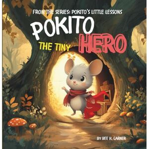 Garner, Bee H POKITO THE TINY HERO: A Rhyming Read-Aloud About Kindness & Courage (Ages 3–6) Garner, Bee H POKITO THE TINY HERO: A Rhyming Read-Aloud About Kindness & Courage (Ages 3–6)