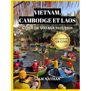 NATHAN, LIAM VIETNAM, CAMBODGE ET LAOS GUIDE DE VOYAGE 2025/2026 (EN COULEUR): Découvrez le cœur de l'Indochine et de l'Asie du Sud-Est :Hanoï, Hô Chi Minh Ville, Phnom Penh, Siem Reap, Luang Prabang NATHAN, LIAM VIETNAM, CAMBODGE ET LAOS GUIDE DE VOYAGE 2025/2026 (EN COULEUR): Découvrez le cœur de l'Indochine et de l'Asie du Sud-Est :Hanoï, Hô Chi Minh Ville, Phnom Penh, Siem Reap, Luang Prabang