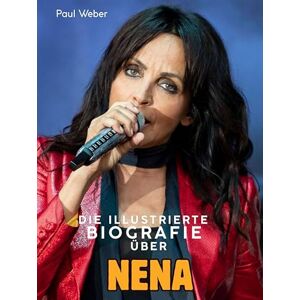 Weber Die illustrierte Biografie über Nena: Komplett in Farbe Weber Die illustrierte Biografie über Nena: Komplett in Farbe