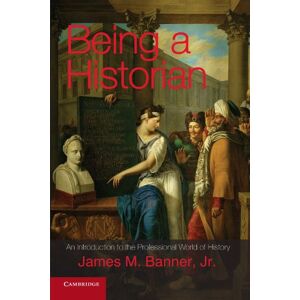 Banner, James M. Being a Historian: An Introduction To The Professional World Of History Banner, James M. Being a Historian: An Introduction To The Professional World Of History