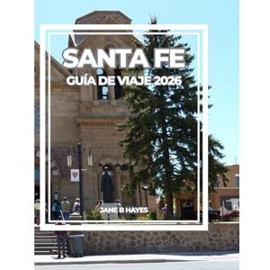 Hayes, Jane B SANTA FE GUÍA DE VIAJE 2026: El alma del suroeste: arte, cultura, gastronomía y aventuras en el desierto te esperan Hayes, Jane B SANTA FE GUÍA DE VIAJE 2026: El alma del suroeste: arte, cultura, gastronomía y aventuras en el desierto te esperan