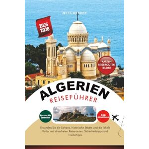 MENDEZ, JULIA ALGERIEN REISEFÜHRER 2025 2026: Erkunden Sie die Sahara, historische Städte und die lokale Kultur mit stressfreien Reiserouten, Sicherheitstipps und Insidertipps MENDEZ, JULIA ALGERIEN REISEFÜHRER 2025 2026: Erkunden Sie die Sahara, historische Städte und die lokale Kultur mit stressfreien Reiserouten, Sicherheitstipps und Insidertipps