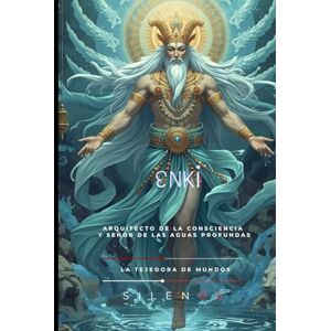 (SILENOS), La Tejedora de Mundos ENKI: El Tejedor de la Vida y la Sabiduría de Mesopotamia (SILENOS), La Tejedora de Mundos ENKI: El Tejedor de la Vida y la Sabiduría de Mesopotamia