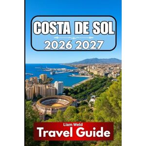 Weld, Liam COSTA DE SOL TRAVEL GUIDE 2026 2027: Real Travel Knowledge for Today’s Adventurous Visitor Weld, Liam COSTA DE SOL TRAVEL GUIDE 2026 2027: Real Travel Knowledge for Today’s Adventurous Visitor