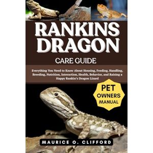 Clifford, Maurice O. RANKINS DRAGON CARE GUIDE: Everything You Need to Know About Housing, Feeding, Handling, Breeding, Nutrition, Interaction, Health, Behavior, and Raising a Happy Rankin’s Dragon Lizard Clifford, Maurice O. RANKINS DRAGON CARE GUIDE: Everything You Need to Know About Housing, Feeding, Handling, Breeding, Nutrition, Interaction, Health, Behavior, and Raising a Happy Rankin’s Dragon Lizard