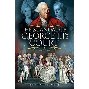 Catherine Curzon The Scandal of George III's Court Catherine Curzon The Scandal of George III's Court