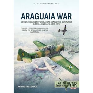 Sapienza, Antonio Luis Araguaia War Volume 2: Counterinsurgency Operations Against the Communist Guerilla in Brazil, 1967-1974. Counterinsurgency and Legacy: The Struggle for Control in Araguaia: 46 (Latin America@War) Sapienza, Antonio Luis Araguaia War Volume 2: Counterinsurgency Operations Against the Communist Guerilla in Brazil, 1967-1974. Counterinsurgency and Legacy: The Struggle for Control in Araguaia: 46 (Latin America@War)