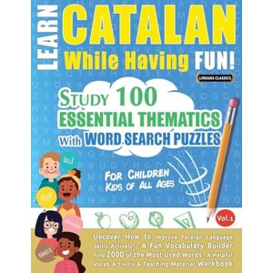 Linguas Classics Learn Catalan While Having Fun! For Children: Kids of All Ages Study 100 Essential Thematics with Word Search Puzzles Vol.1 Linguas Classics Learn Catalan While Having Fun! For Children: Kids of All Ages Study 100 Essential Thematics with Word Search Puzzles Vol.1