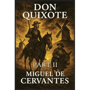 De Cervantes, Miguel Don Quixote: Part 2 De Cervantes, Miguel Don Quixote: Part 2