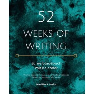 Smith, Mariëlle S. 52 Weeks of Writing: Schreibtagebuch mit Kalender: Wachse über dich hinaus und werde die schreibende Person, die du immer sein solltest Smith, Mariëlle S. 52 Weeks of Writing: Schreibtagebuch mit Kalender: Wachse über dich hinaus und werde die schreibende Person, die du immer sein solltest
