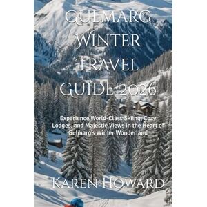Howard, Karen Gulmarg Winter Travel Guide 2026: Experience World-Class Skiing, Cozy Lodges, and Majestic Views in the Heart of Gulmarg’s Winter Wonderland Howard, Karen Gulmarg Winter Travel Guide 2026: Experience World-Class Skiing, Cozy Lodges, and Majestic Views in the Heart of Gulmarg’s Winter Wonderland
