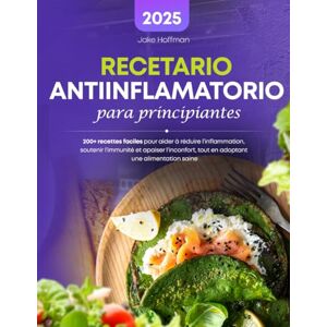 Hoffman, Jake Recetario Antiinflamatorio Para Principiantes: 200+ recettes faciles pour aider à réduire l'inflammation, soutenir l'immunité et apaiser l'inconfort, tout en adoptant une alimentation saine Hoffman, Jake Recetario Antiinflamatorio Para Principiantes: 200+ recettes faciles pour aider à réduire l'inflammation, soutenir l'immunité et apaiser l'inconfort, tout en adoptant une alimentation saine