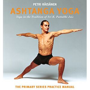 Raisanen, Petri Ashtanga Yoga: Yoga in the Tradition of Sri K. Pattabhi Jois : The Primary Series Practice Manual Raisanen, Petri Ashtanga Yoga: Yoga in the Tradition of Sri K. Pattabhi Jois : The Primary Series Practice Manual