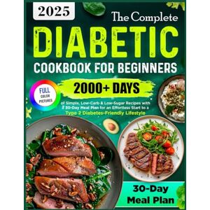 Bradberry, Denise The Complete Diabetic Cookbook for Beginners: 2000+ Days of Simple, Low-Carb & Low-Sugar Recipes with a 30-Day Meal Plan for an Effortless Start to a Type 2 Diabetes-Friendly Lifestyle Bradberry, Denise The Complete Diabetic Cookbook for Beginners: 2000+ Days of Simple, Low-Carb & Low-Sugar Recipes with a 30-Day Meal Plan for an Effortless Start to a Type 2 Diabetes-Friendly Lifestyle