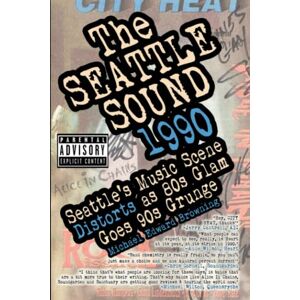 Browning, Michael Edward The Seattle Sound 1990: Seattle's Music Scene Distorts As 80s Glam Goes 90s Grunge: 1 Browning, Michael Edward The Seattle Sound 1990: Seattle's Music Scene Distorts As 80s Glam Goes 90s Grunge: 1