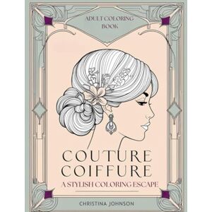 Johnson, Christina Couture Coiffure: A Stylish Coloring Escape: An Adult Coloring Book Featuring Elegant and Intricate Hairstyles Johnson, Christina Couture Coiffure: A Stylish Coloring Escape: An Adult Coloring Book Featuring Elegant and Intricate Hairstyles