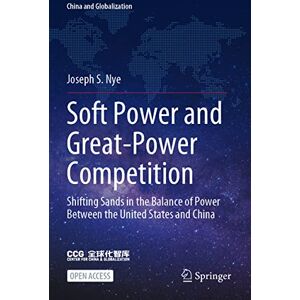 Nye, Joseph S. Soft Power and Great-Power Competition: Shifting Sands in the Balance of Power Between the United States and China (China and Globalization) Nye, Joseph S. Soft Power and Great-Power Competition: Shifting Sands in the Balance of Power Between the United States and China (China and Globalization)